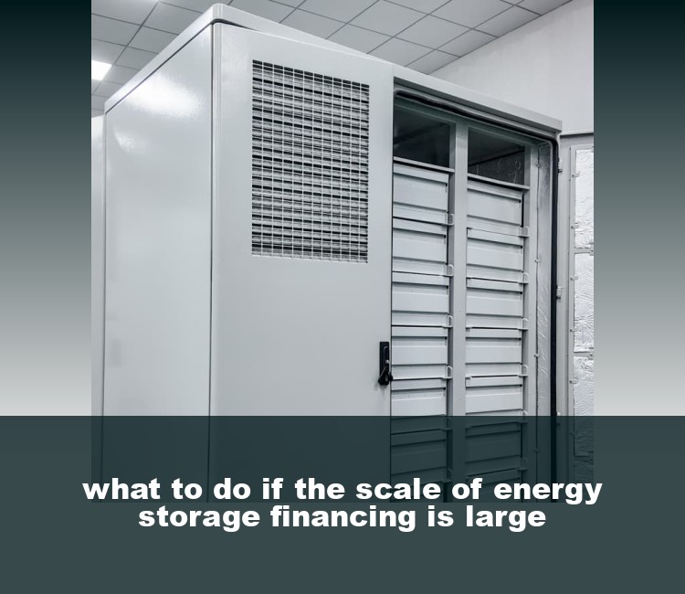 what to do if the scale of energy storage financing is large