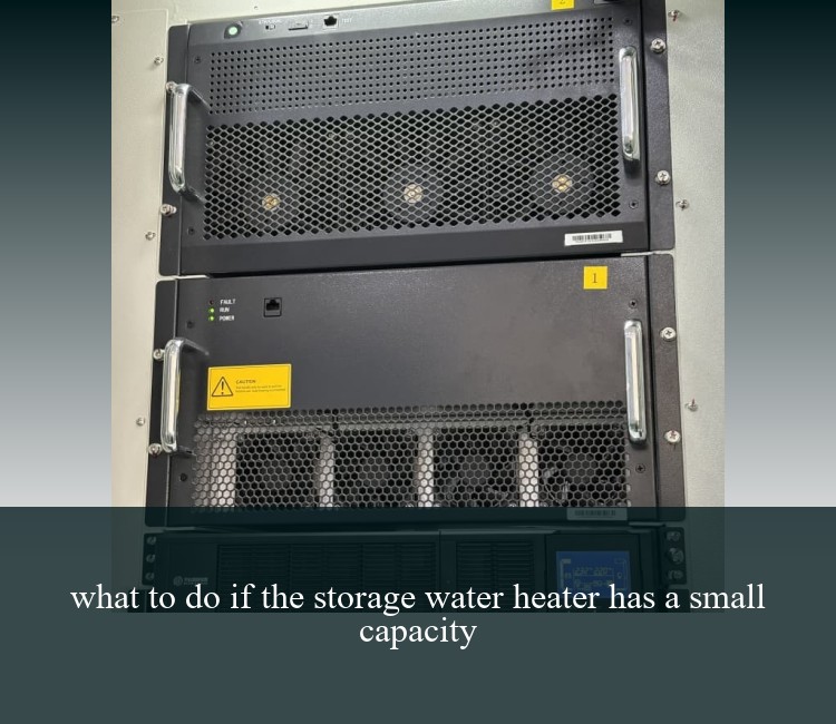 what to do if the storage water heater has a small capacity