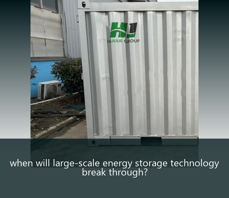 when will large-scale energy storage technology break through?