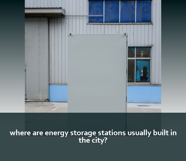 where are energy storage stations usually built in the city?