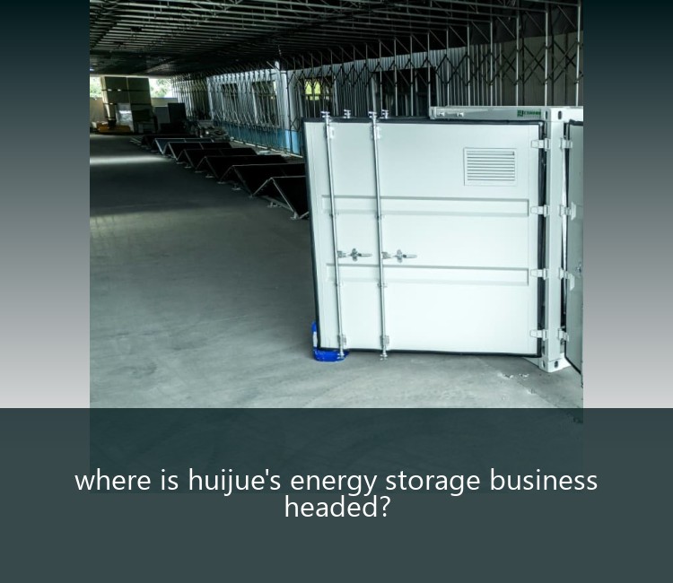 where is huijue's energy storage business headed?