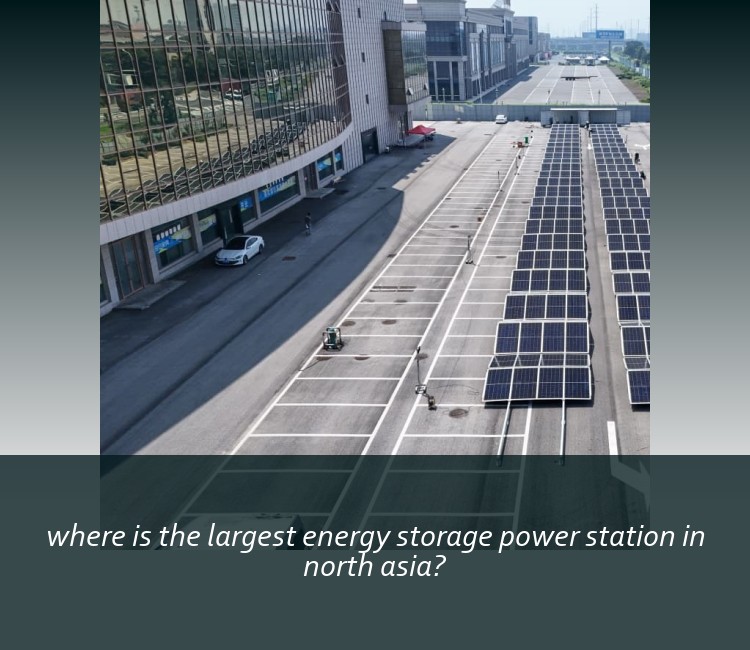 where is the largest energy storage power station in north asia?