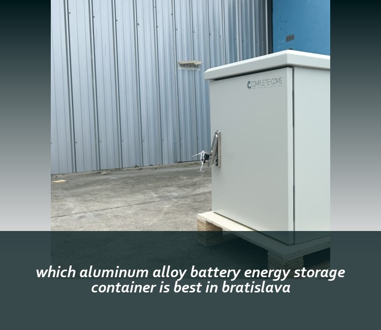 which aluminum alloy battery energy storage container is best in bratislava