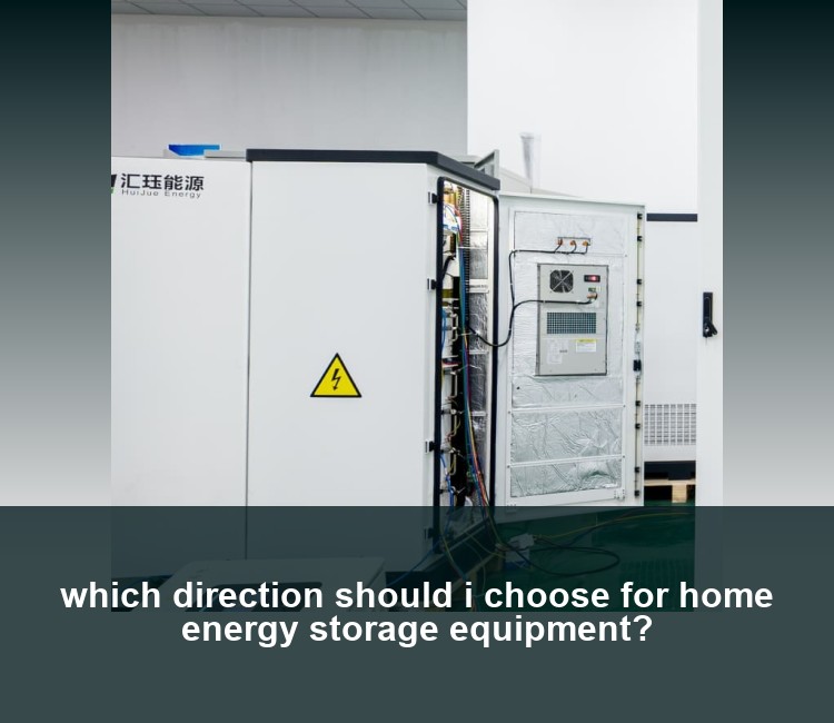 which direction should i choose for home energy storage equipment?