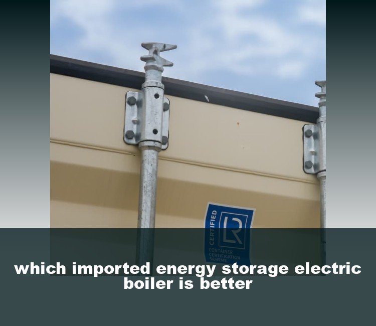 which imported energy storage electric boiler is better