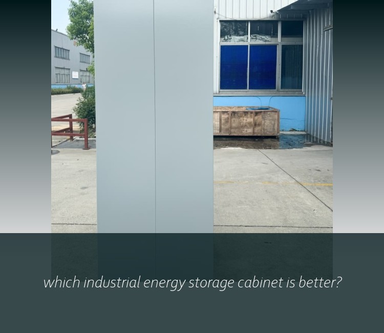which industrial energy storage cabinet is better?
