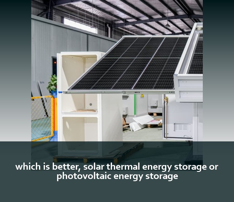 which is better, solar thermal energy storage or photovoltaic energy storage