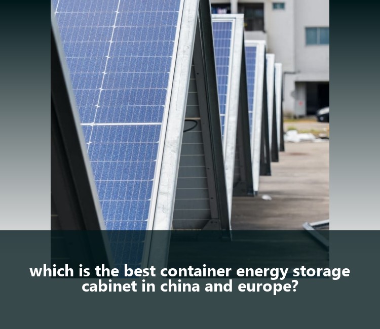 which is the best container energy storage cabinet in china and europe?