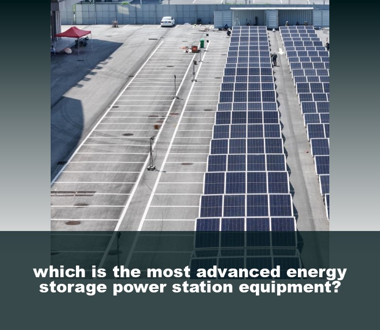which is the most advanced energy storage power station equipment?