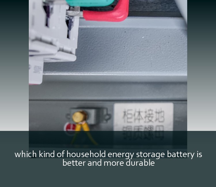 which kind of household energy storage battery is better and more durable