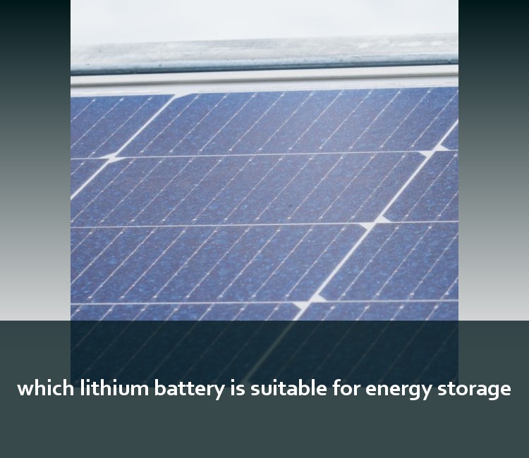 which lithium battery is suitable for energy storage