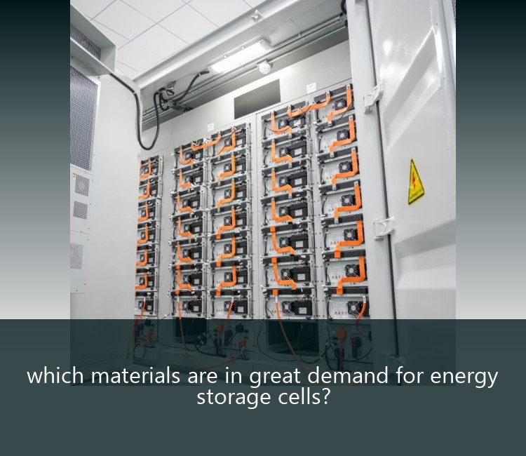 which materials are in great demand for energy storage cells?