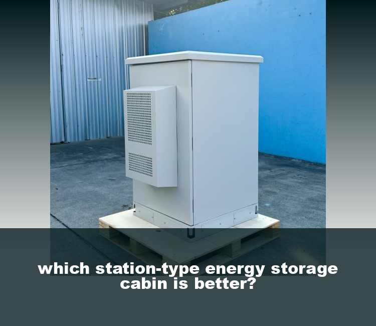 which station-type energy storage cabin is better?