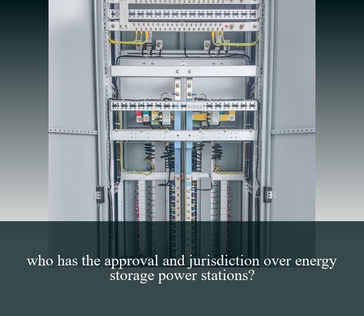who has the approval and jurisdiction over energy storage power stations?