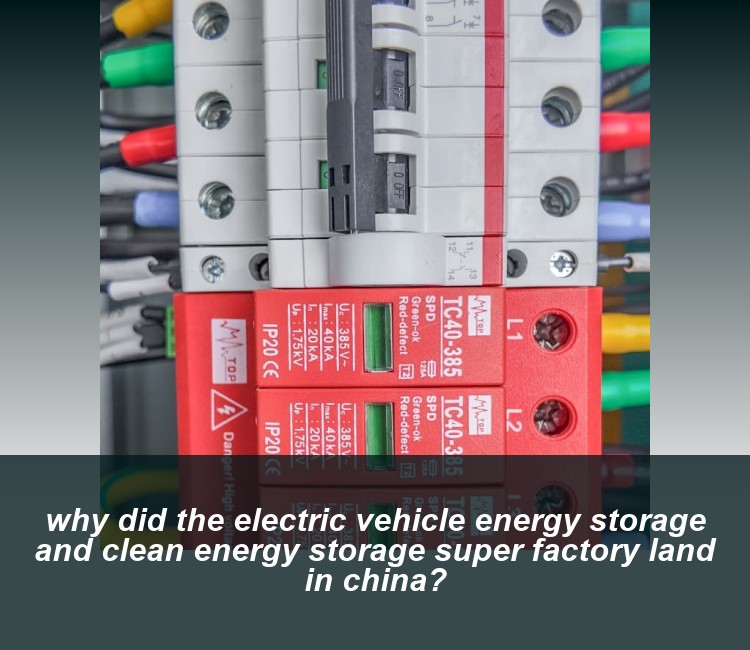 why did the electric vehicle energy storage and clean energy storage super factory land in china?