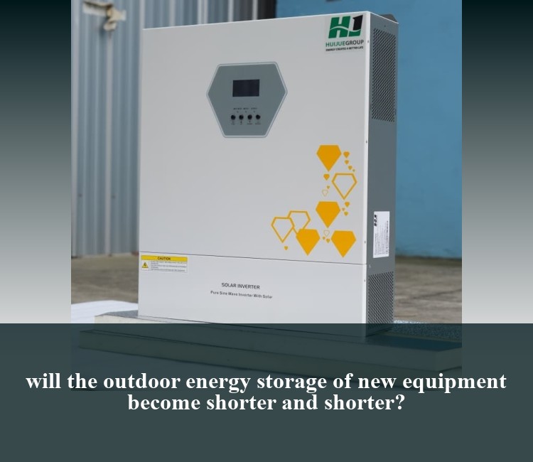 will the outdoor energy storage of new equipment become shorter and shorter?