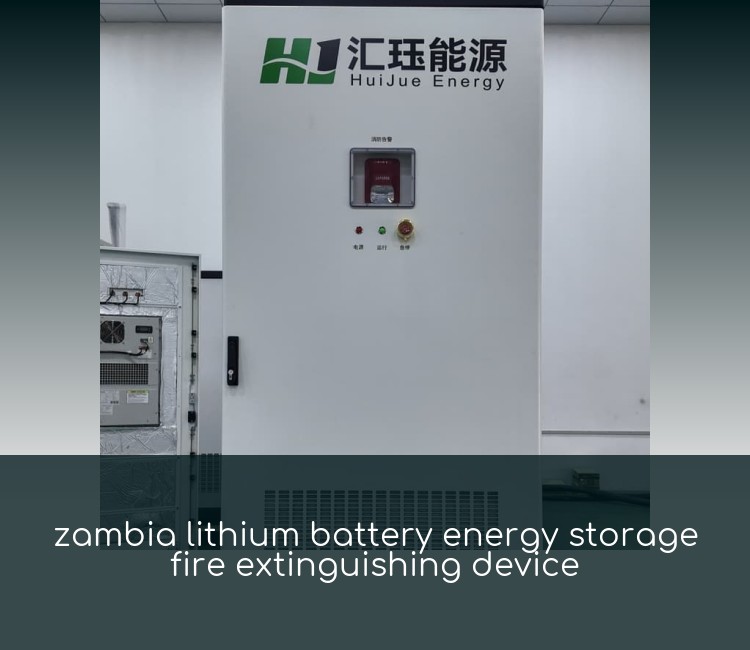 zambia lithium battery energy storage fire extinguishing device
